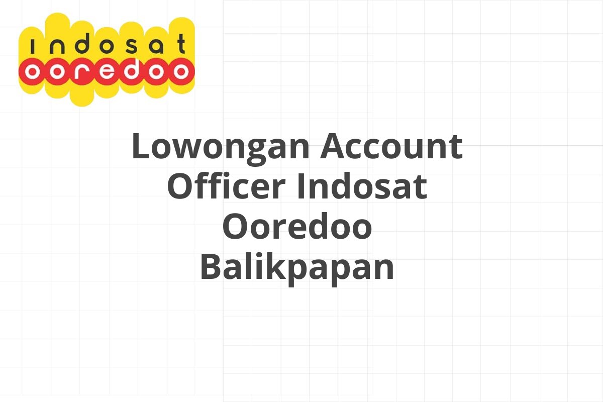 Lowongan Account Officer Indosat Ooredoo Balikpapan