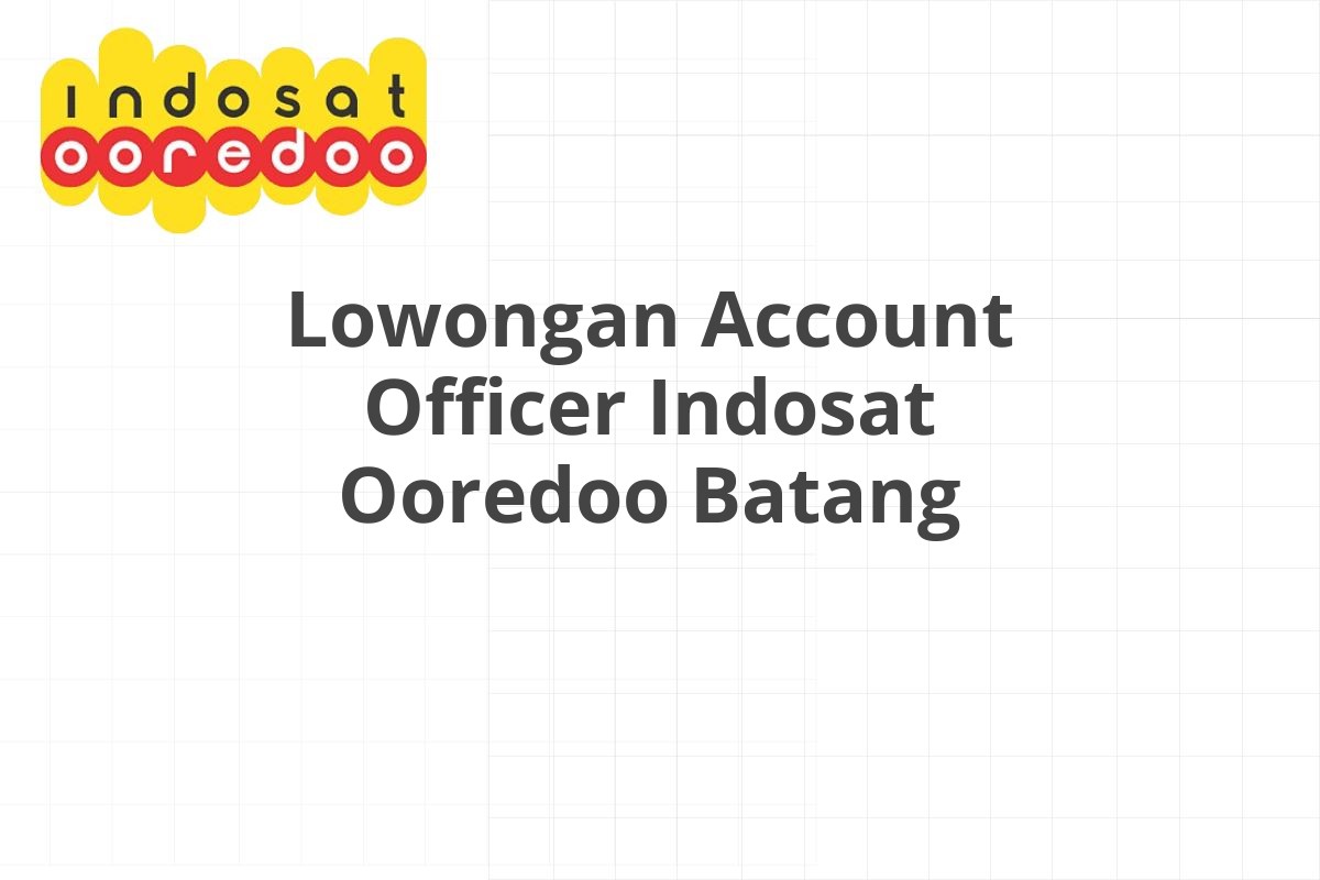Lowongan Account Officer Indosat Ooredoo Batang