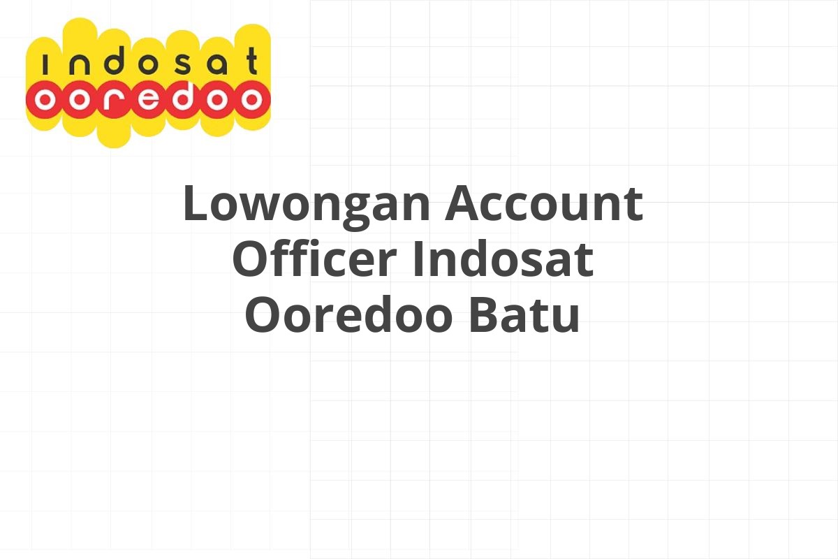 Lowongan Account Officer Indosat Ooredoo Batu