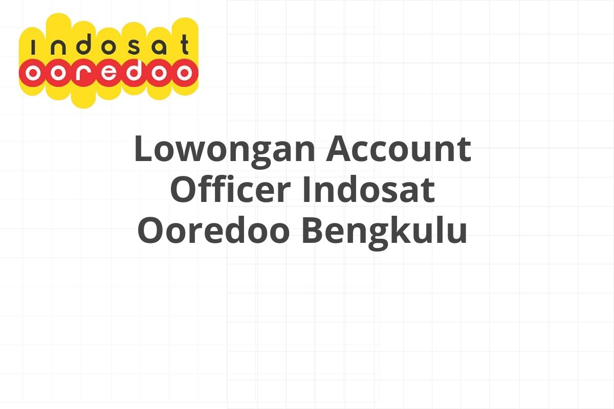 Lowongan Account Officer Indosat Ooredoo Bengkulu