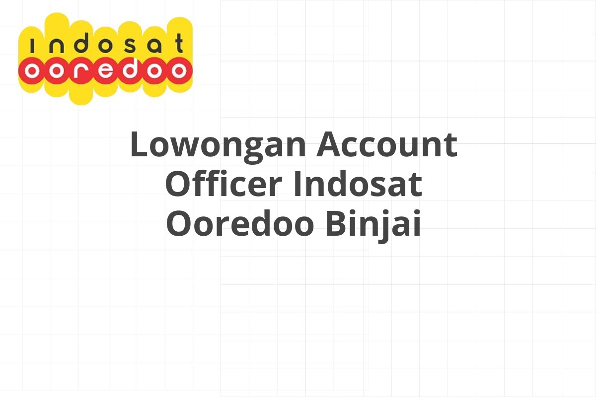 Lowongan Account Officer Indosat Ooredoo Binjai