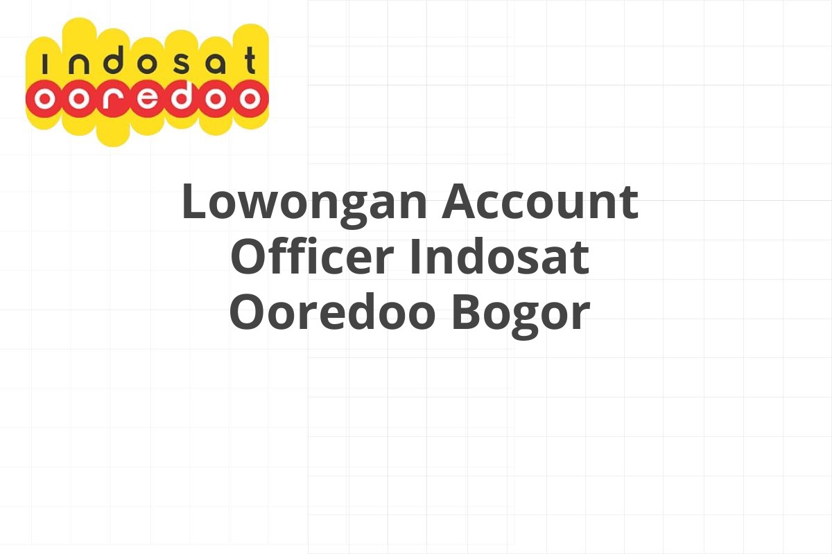 Lowongan Account Officer Indosat Ooredoo Bogor