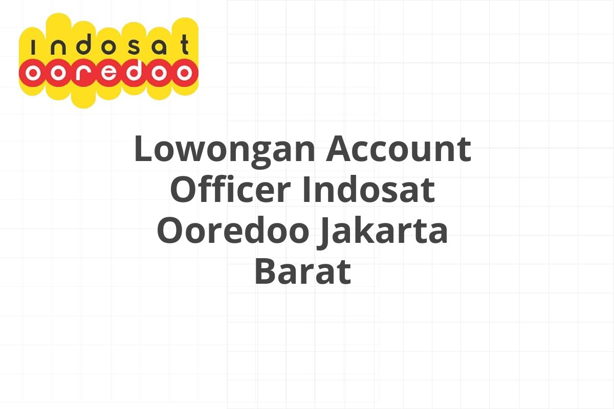 Lowongan Account Officer Indosat Ooredoo Jakarta Barat