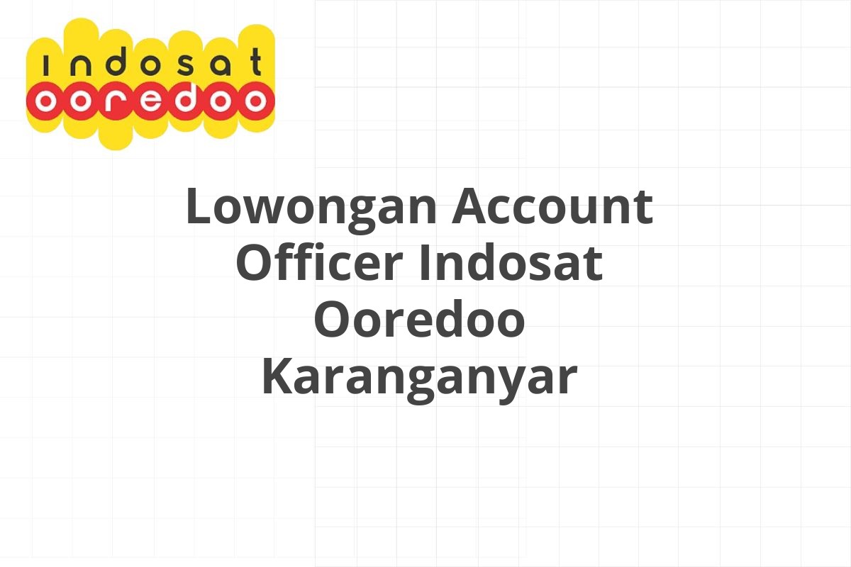 Lowongan Account Officer Indosat Ooredoo Karanganyar