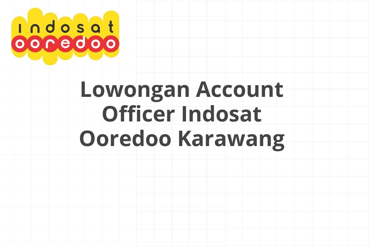 Lowongan Account Officer Indosat Ooredoo Karawang