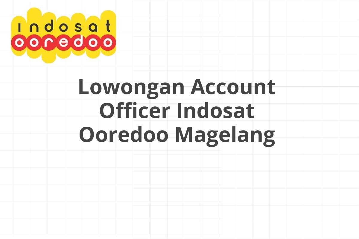 Lowongan Account Officer Indosat Ooredoo Magelang