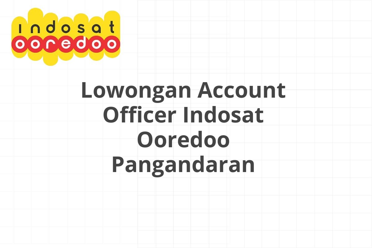 Lowongan Account Officer Indosat Ooredoo Pangandaran