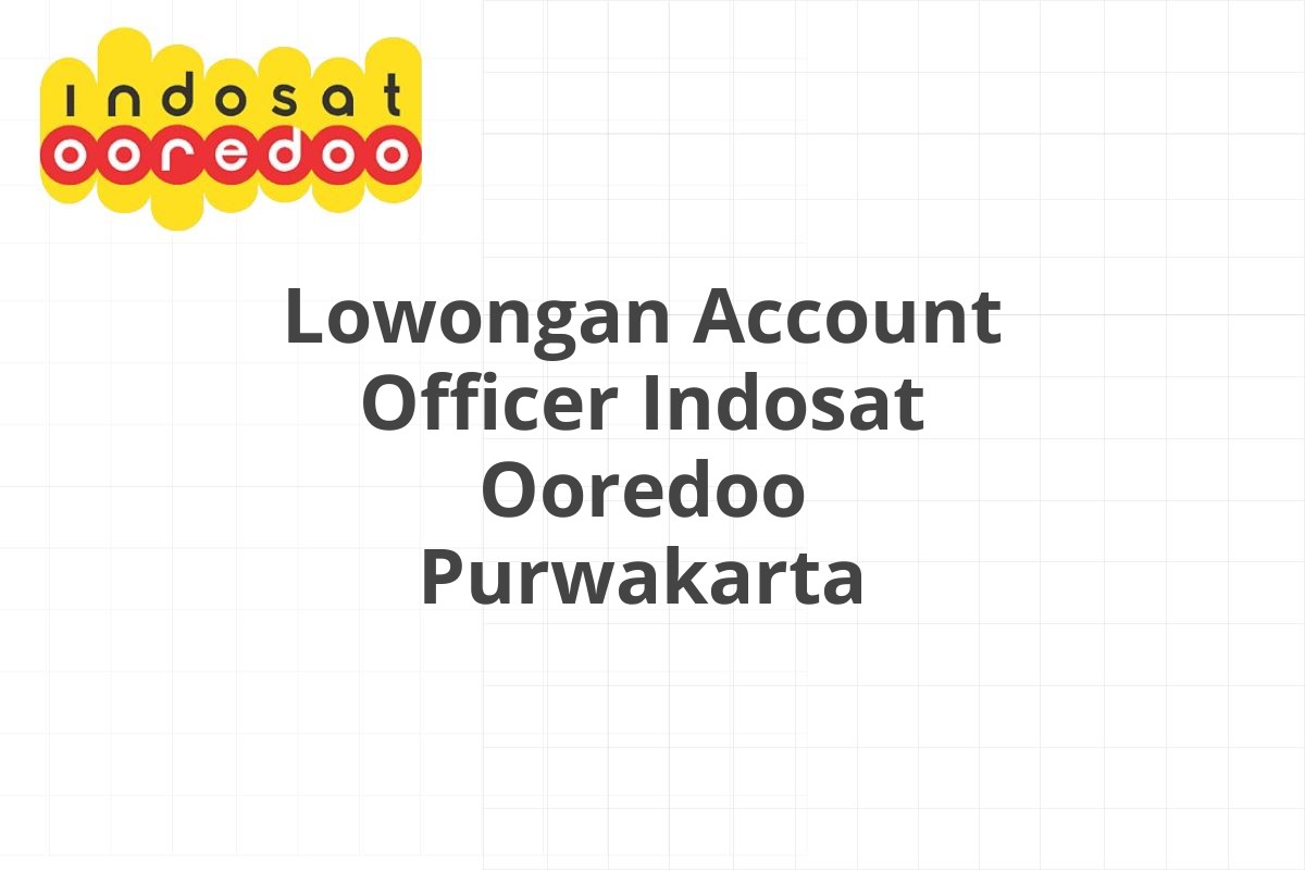 Lowongan Account Officer Indosat Ooredoo Purwakarta