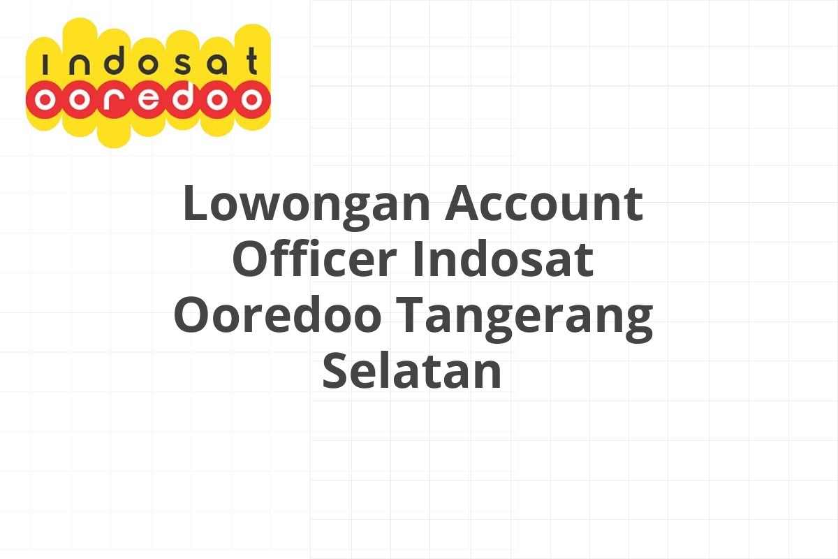 Lowongan Account Officer Indosat Ooredoo Tangerang Selatan