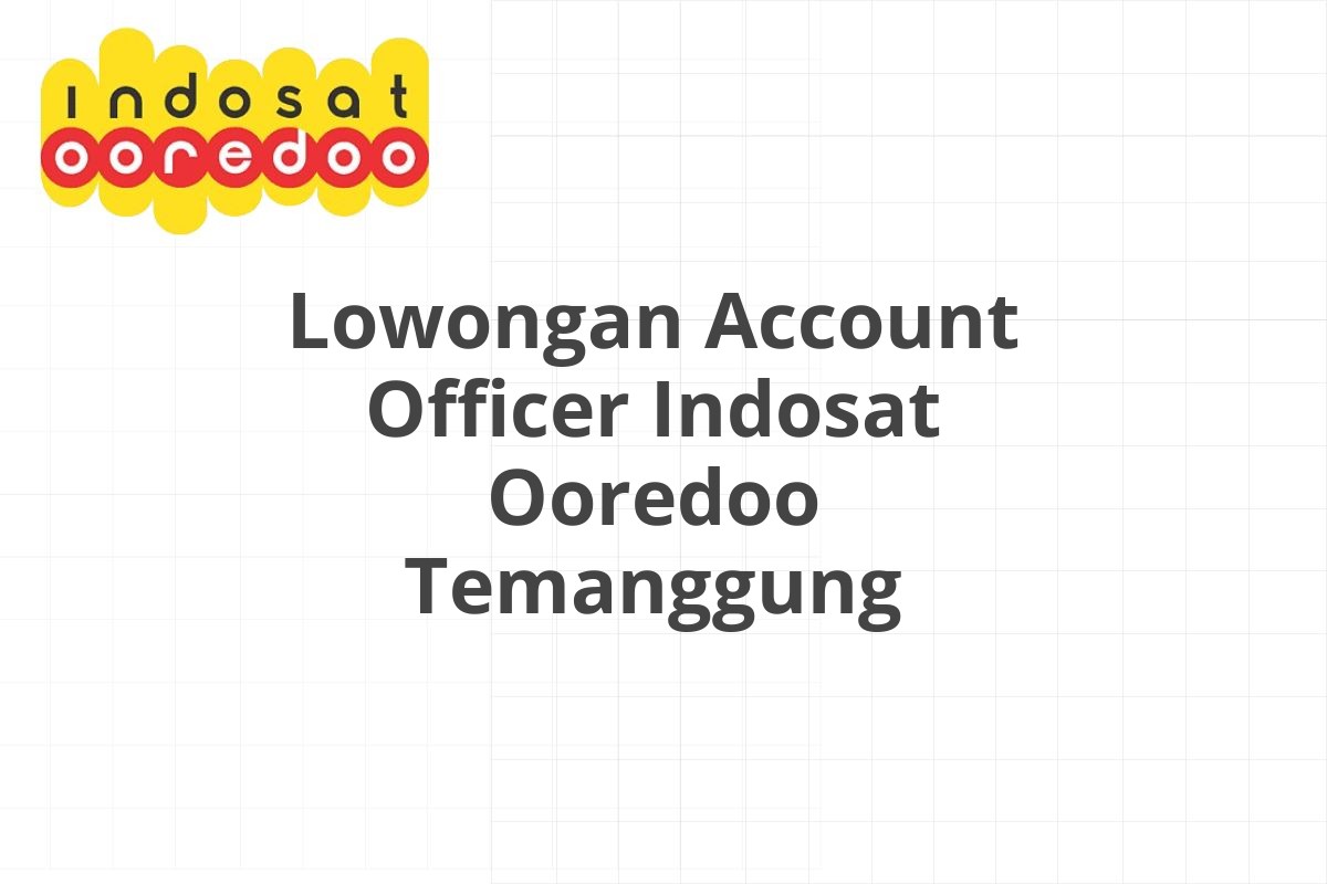 Lowongan Account Officer Indosat Ooredoo Temanggung