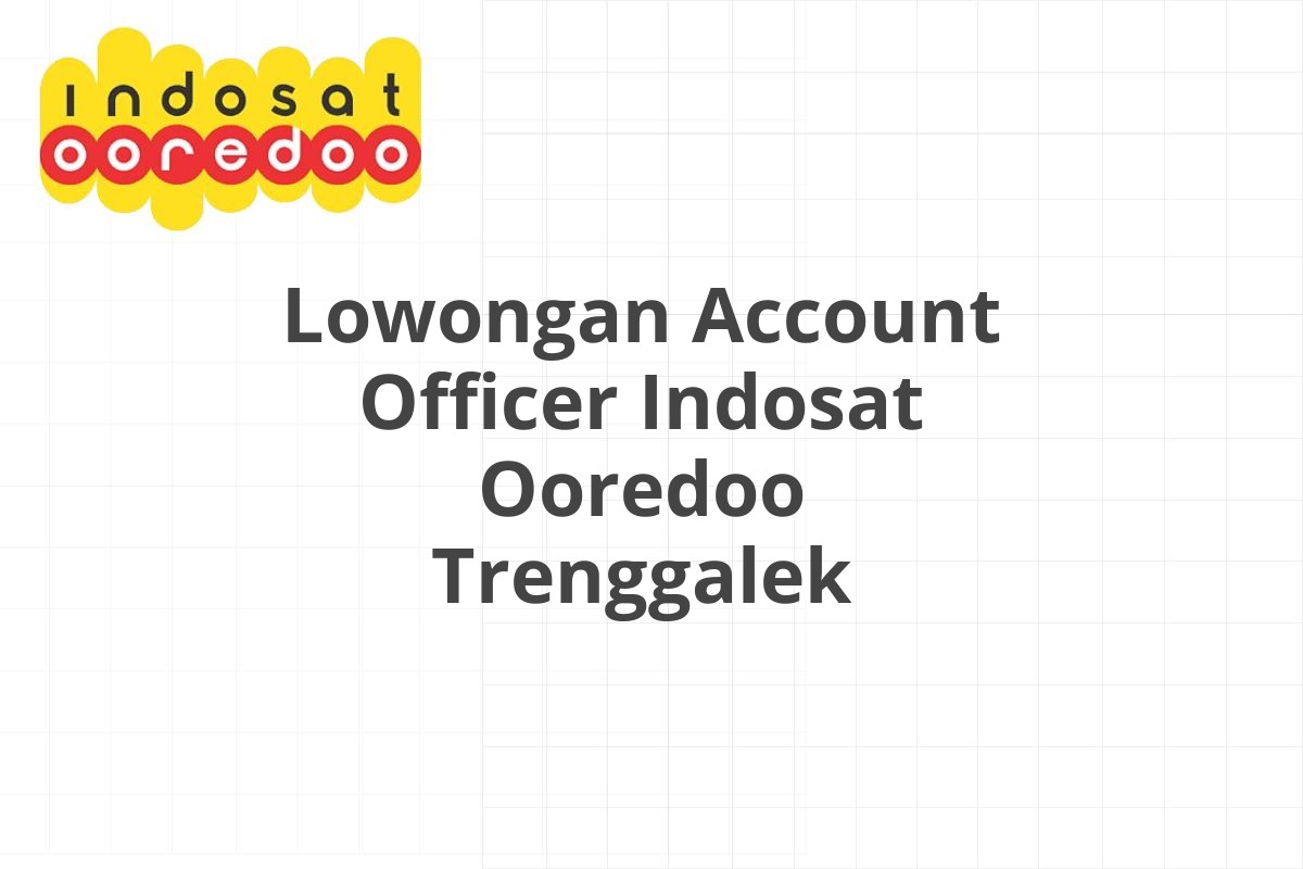 Lowongan Account Officer Indosat Ooredoo Trenggalek