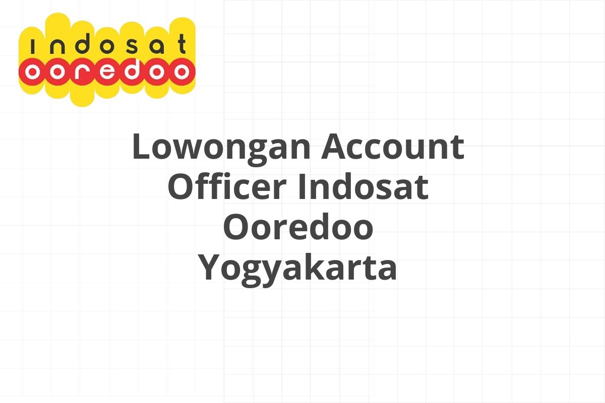 Lowongan Account Officer Indosat Ooredoo Yogyakarta