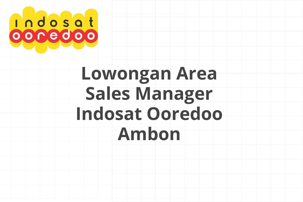 Lowongan Area Sales Manager Indosat Ooredoo Ambon