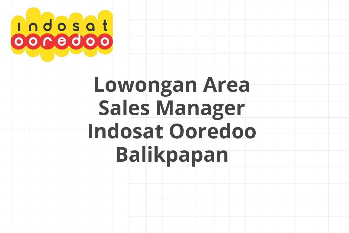 Lowongan Area Sales Manager Indosat Ooredoo Balikpapan