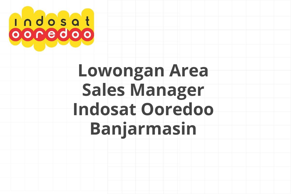 Lowongan Area Sales Manager Indosat Ooredoo Banjarmasin