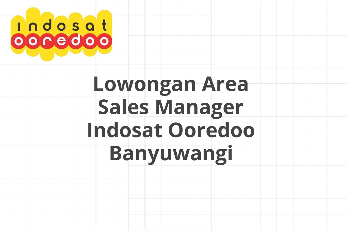 Lowongan Area Sales Manager Indosat Ooredoo Banyuwangi