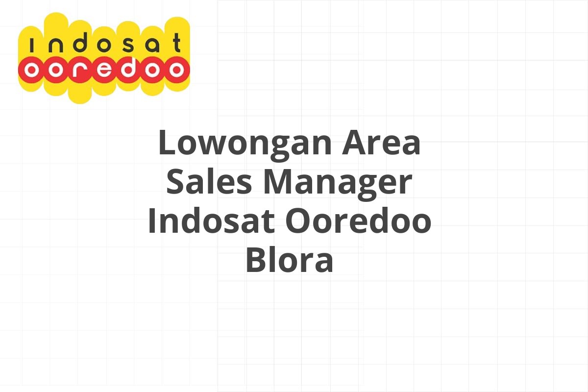 Lowongan Area Sales Manager Indosat Ooredoo Blora