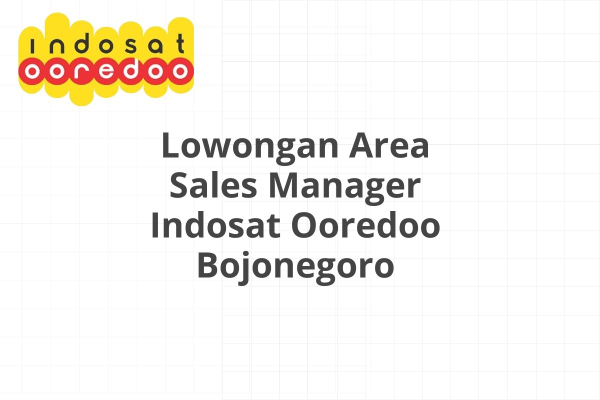 Lowongan Area Sales Manager Indosat Ooredoo Bojonegoro