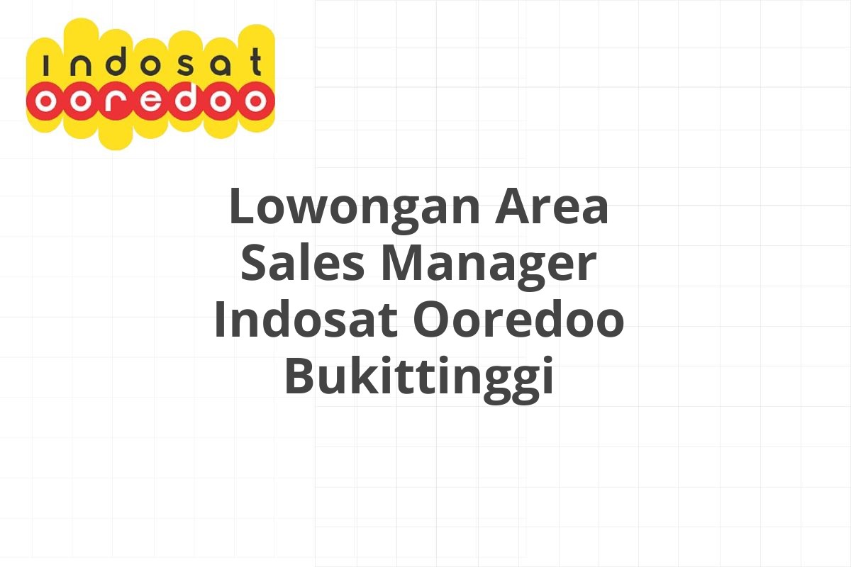 Lowongan Area Sales Manager Indosat Ooredoo Bukittinggi