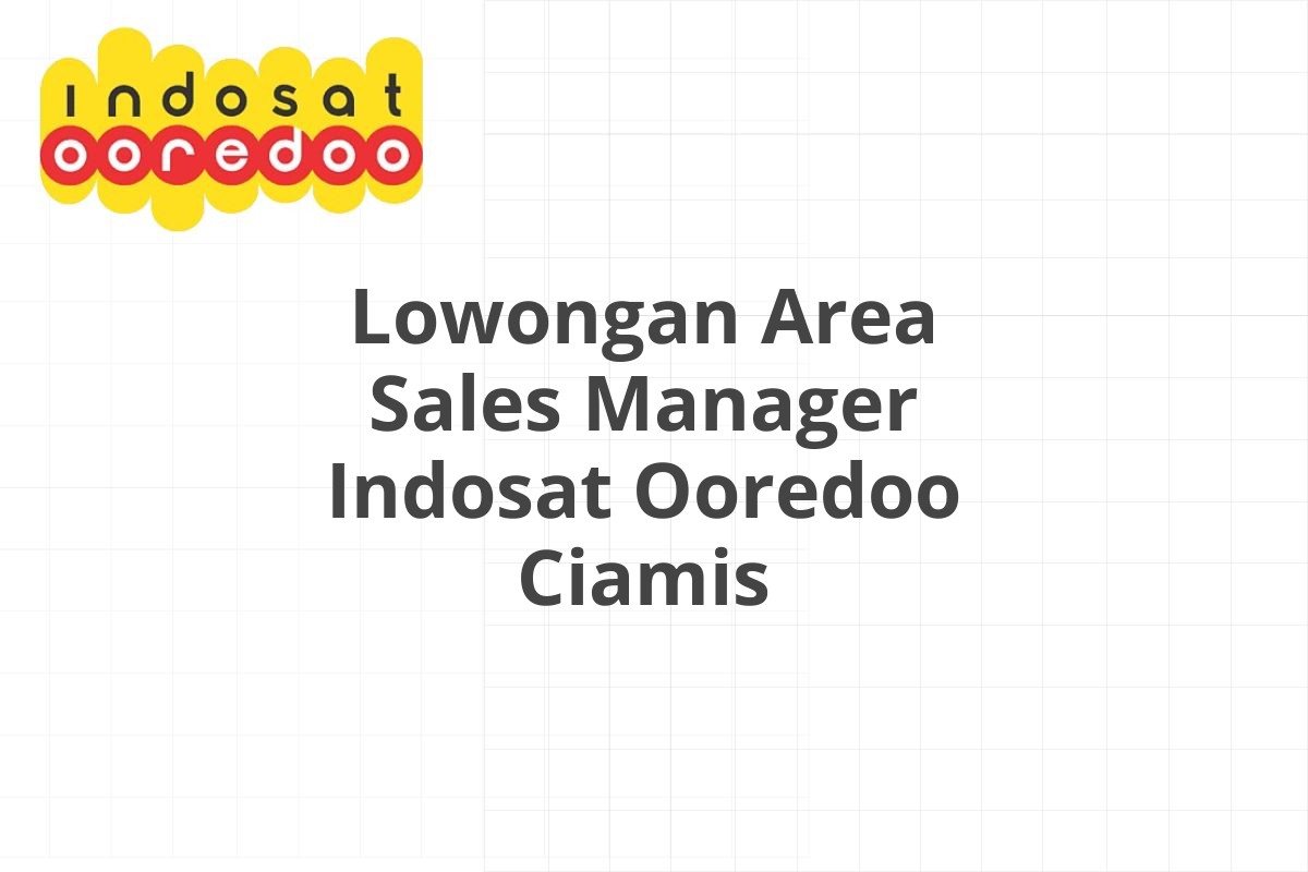 Lowongan Area Sales Manager Indosat Ooredoo Ciamis