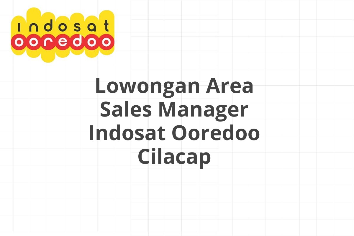 Lowongan Area Sales Manager Indosat Ooredoo Cilacap