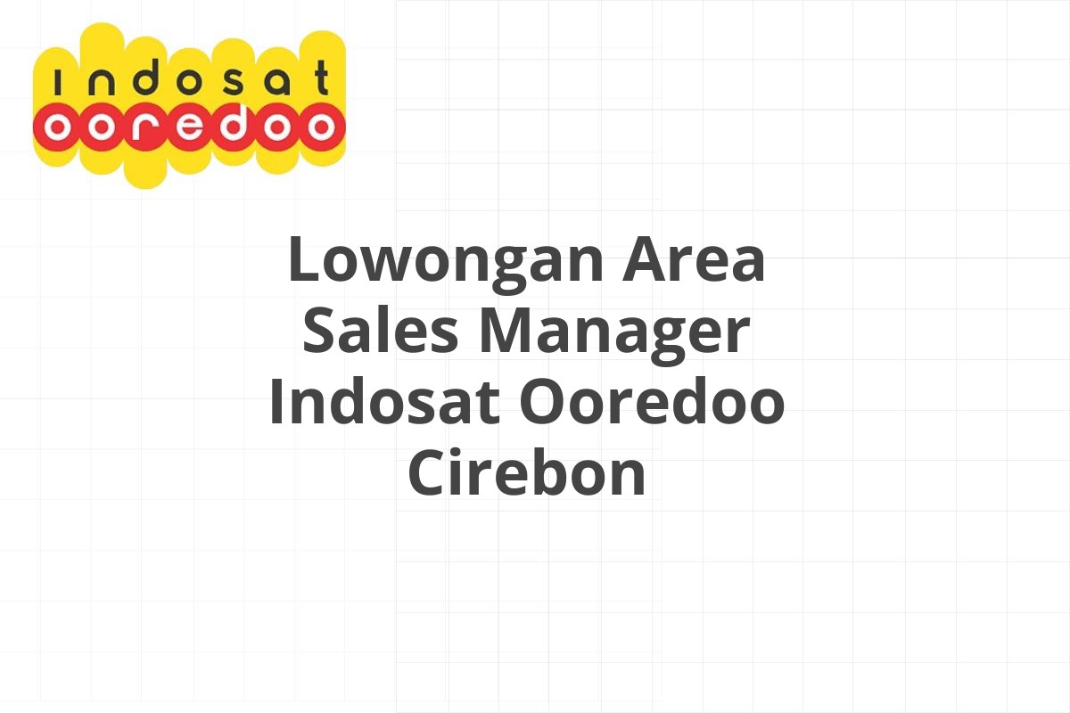 Lowongan Area Sales Manager Indosat Ooredoo Cirebon