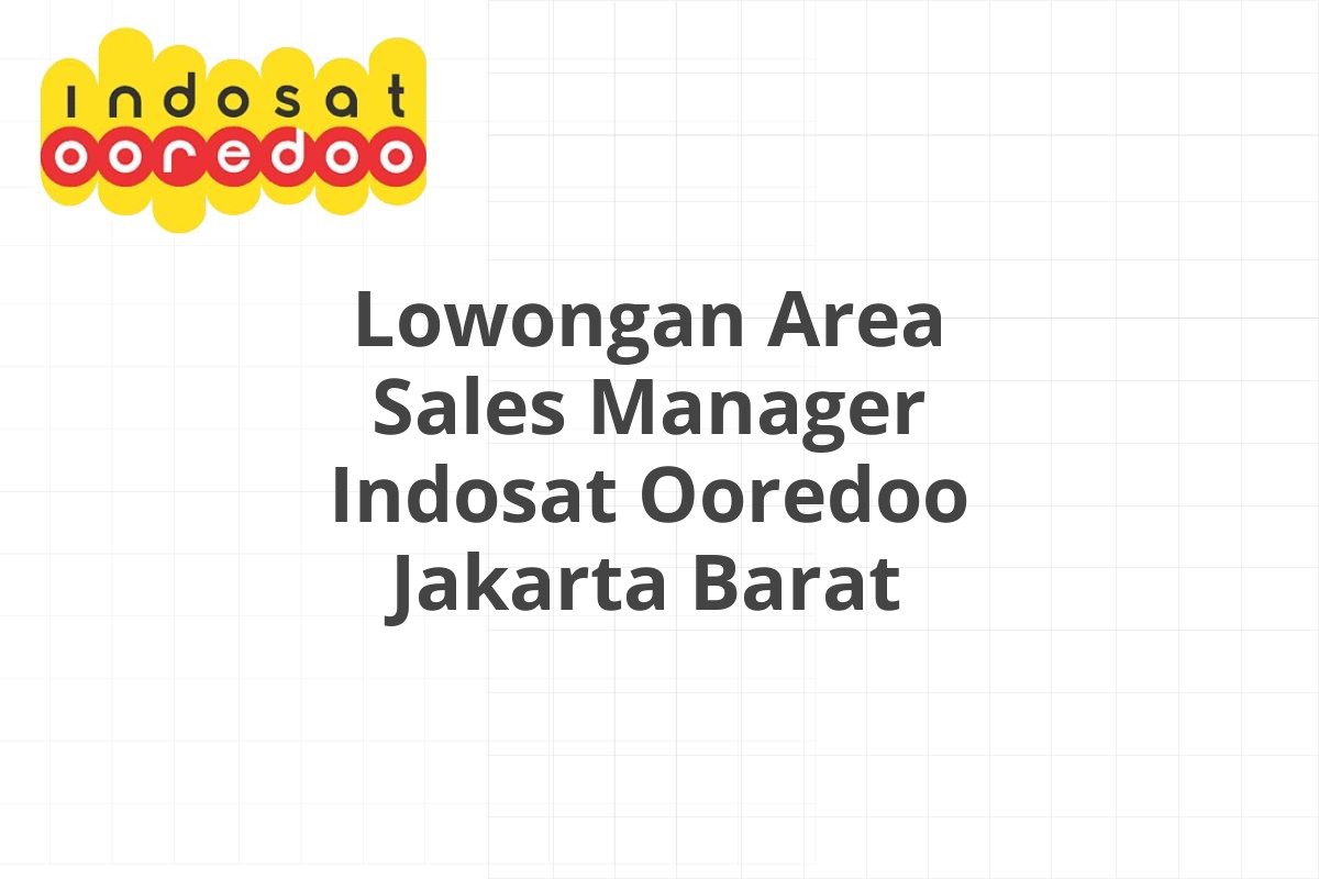 Lowongan Area Sales Manager Indosat Ooredoo Jakarta Barat