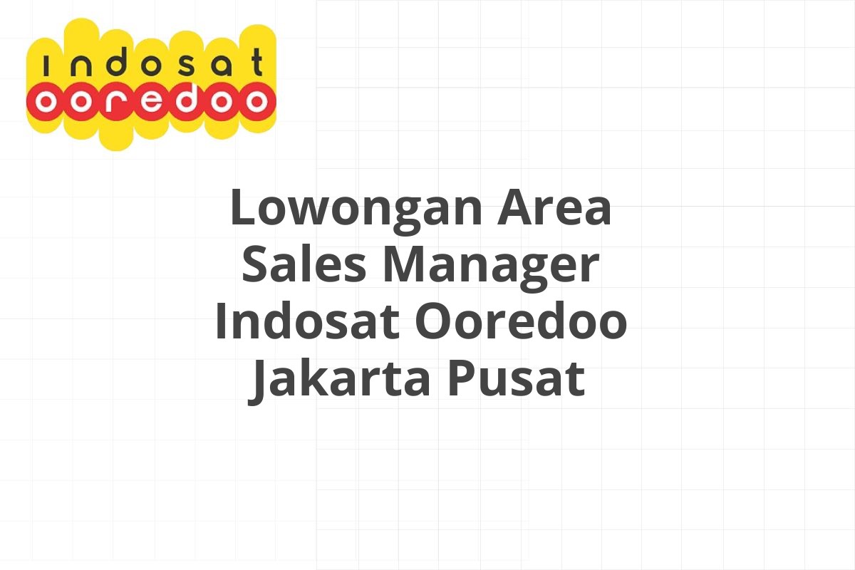 Lowongan Area Sales Manager Indosat Ooredoo Jakarta Pusat