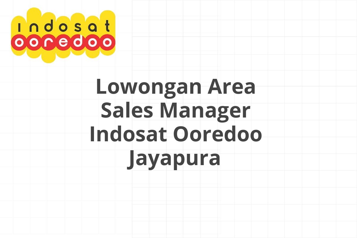 Lowongan Area Sales Manager Indosat Ooredoo Jayapura