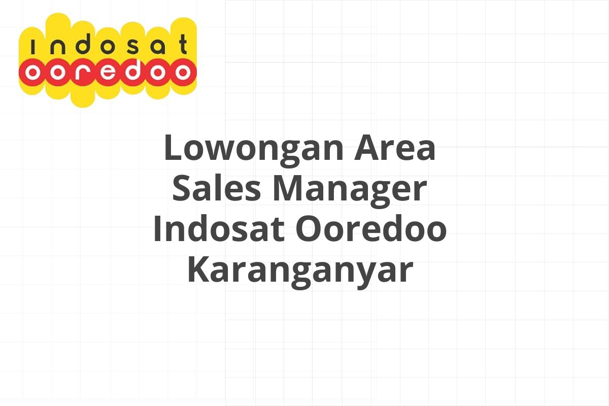 Lowongan Area Sales Manager Indosat Ooredoo Karanganyar