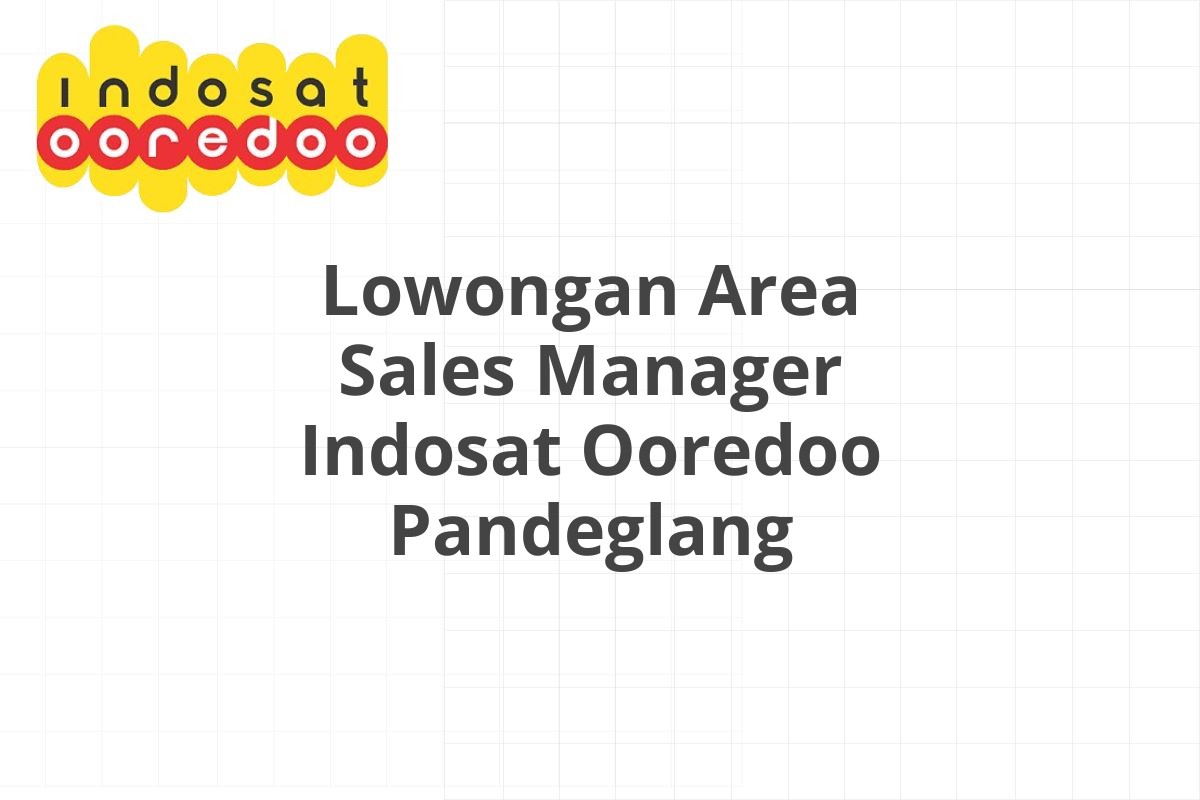 Lowongan Area Sales Manager Indosat Ooredoo Pandeglang