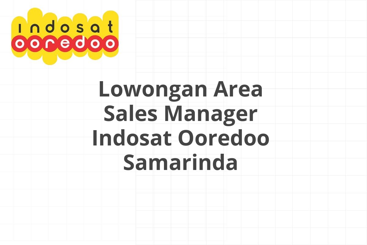 Lowongan Area Sales Manager Indosat Ooredoo Samarinda