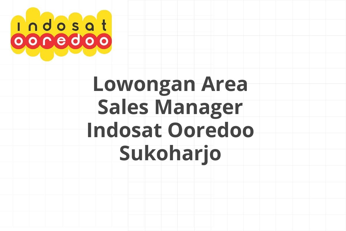 Lowongan Area Sales Manager Indosat Ooredoo Sukoharjo