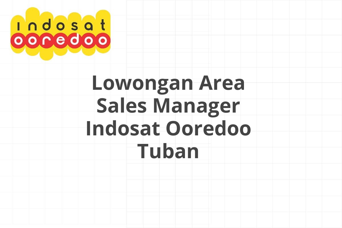 Lowongan Area Sales Manager Indosat Ooredoo Tuban