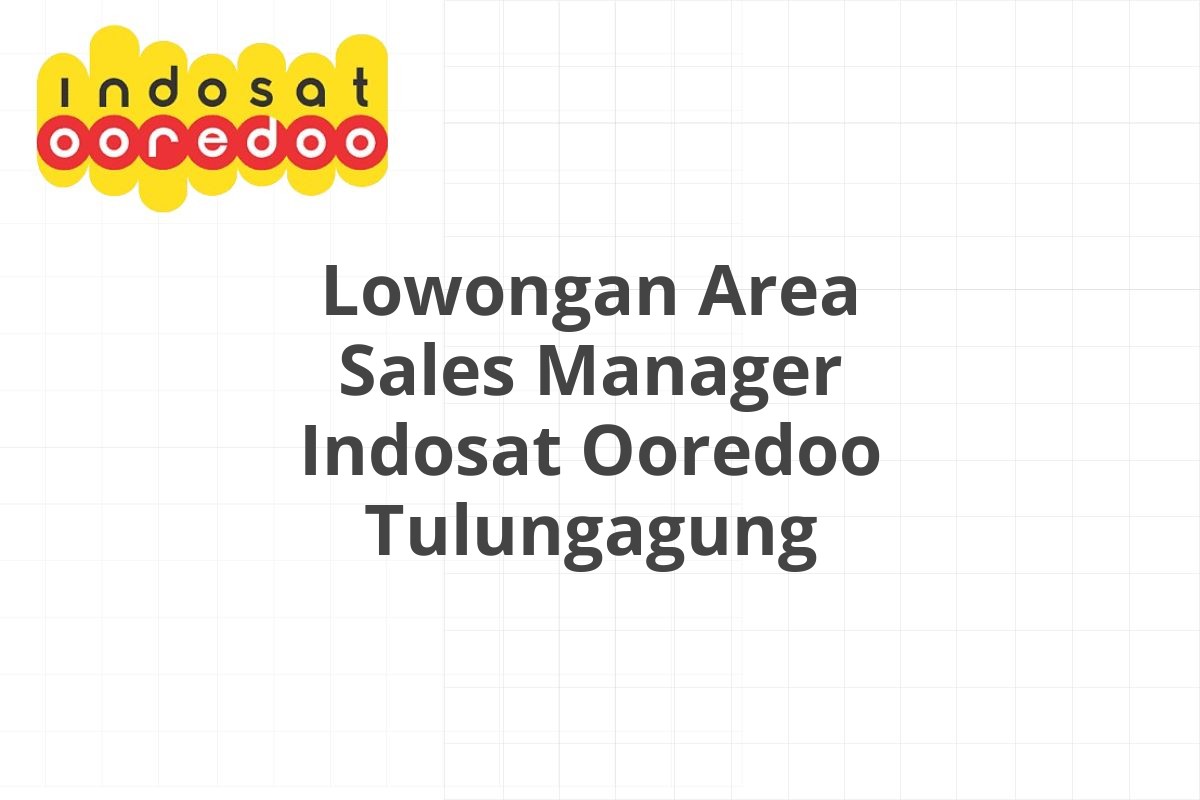 Lowongan Area Sales Manager Indosat Ooredoo Tulungagung