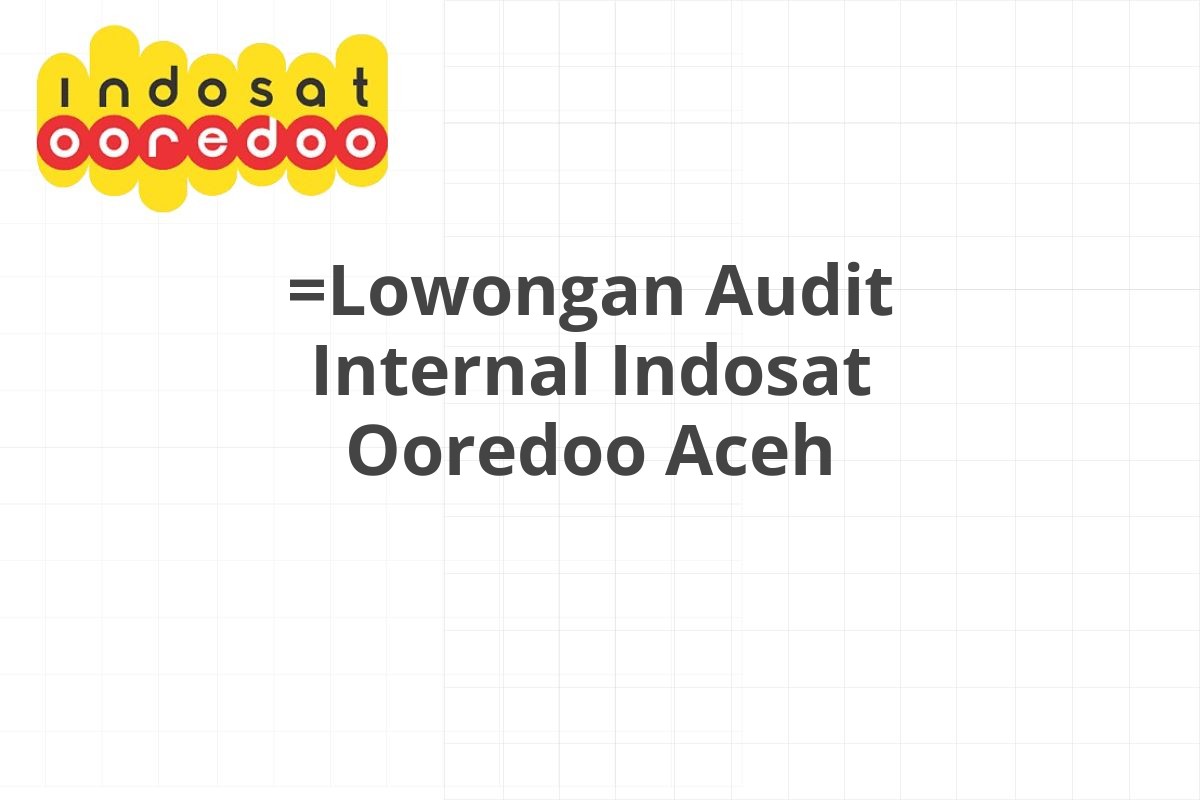=Lowongan Audit Internal Indosat Ooredoo Aceh