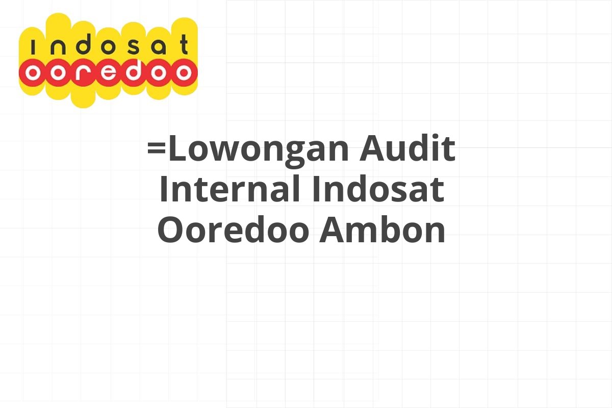 =Lowongan Audit Internal Indosat Ooredoo Ambon