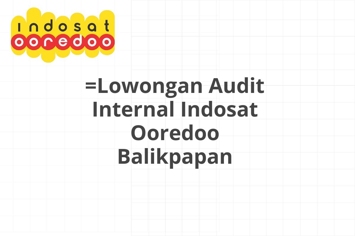 =Lowongan Audit Internal Indosat Ooredoo Balikpapan