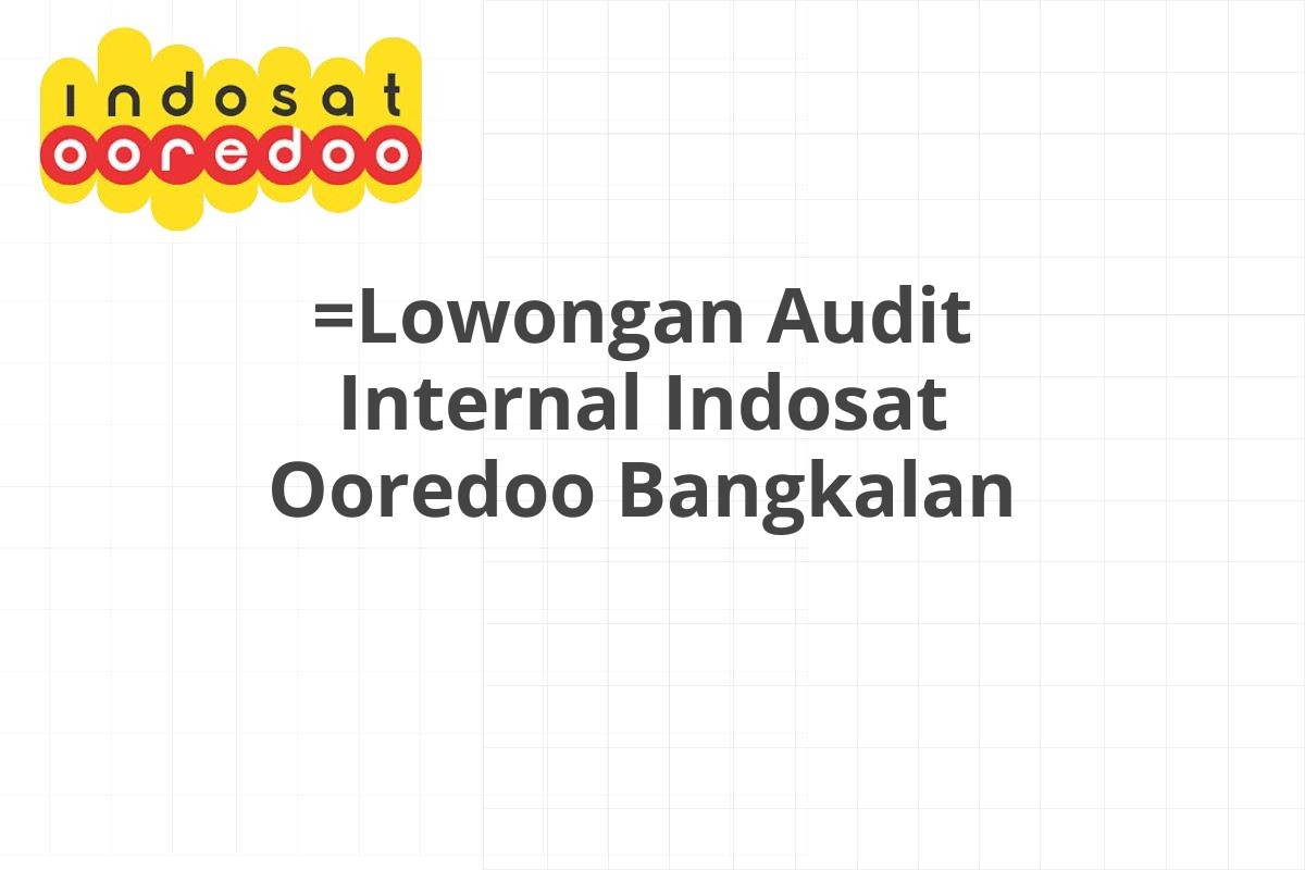 =Lowongan Audit Internal Indosat Ooredoo Bangkalan