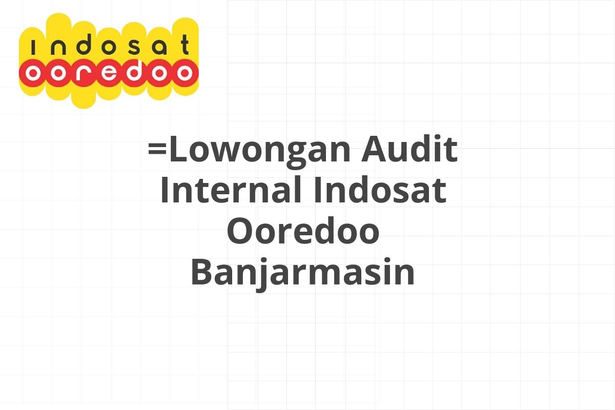 =Lowongan Audit Internal Indosat Ooredoo Banjarmasin