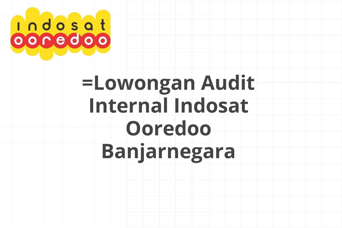 =Lowongan Audit Internal Indosat Ooredoo Banjarnegara