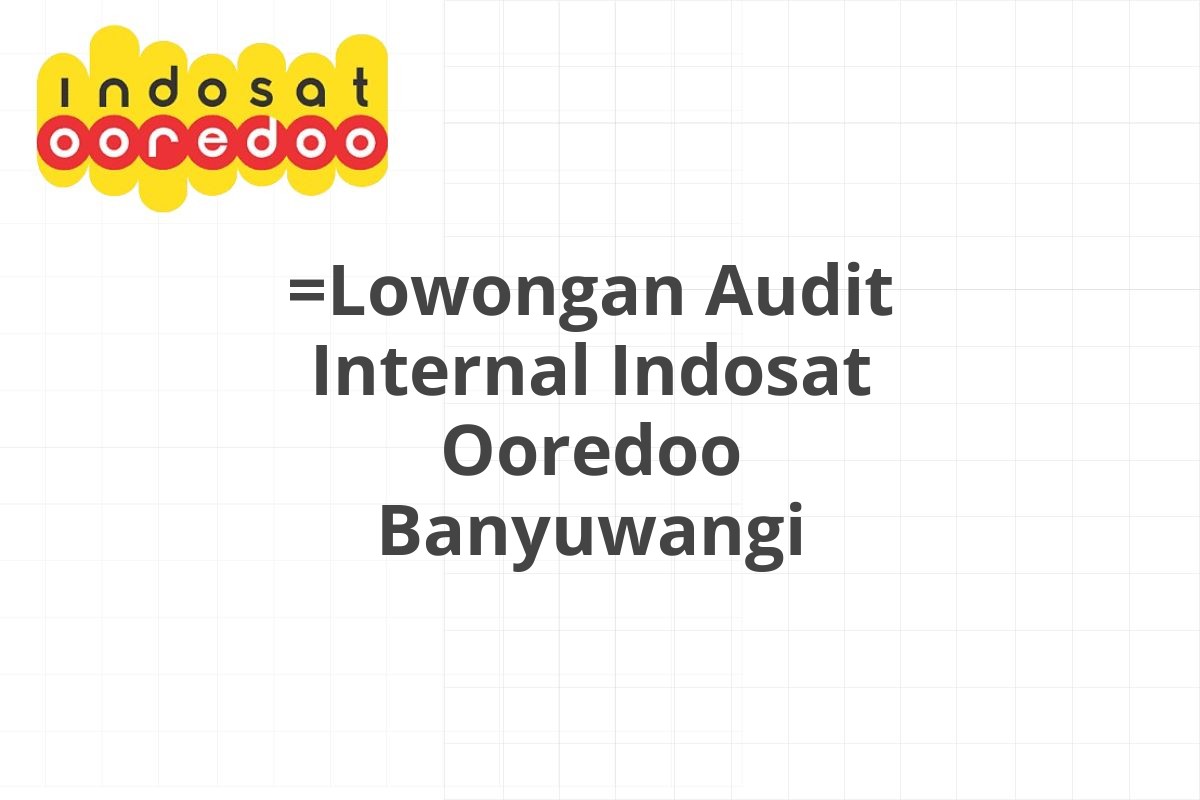 =Lowongan Audit Internal Indosat Ooredoo Banyuwangi