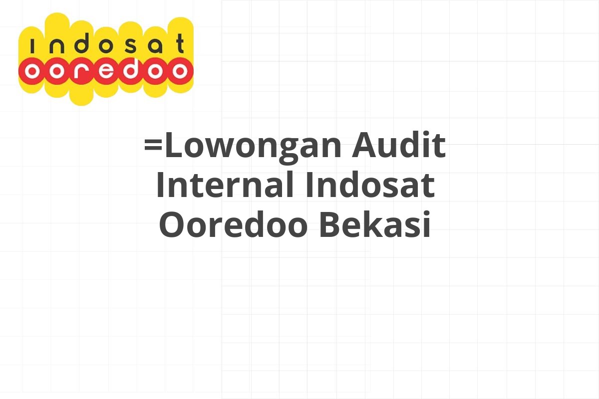 =Lowongan Audit Internal Indosat Ooredoo Bekasi
