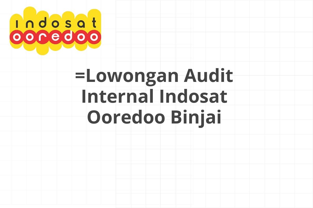 =Lowongan Audit Internal Indosat Ooredoo Binjai