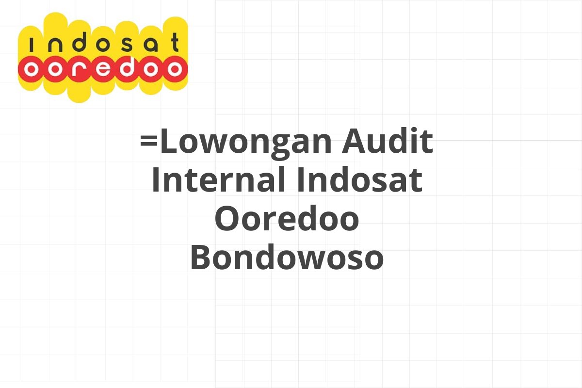 =Lowongan Audit Internal Indosat Ooredoo Bondowoso