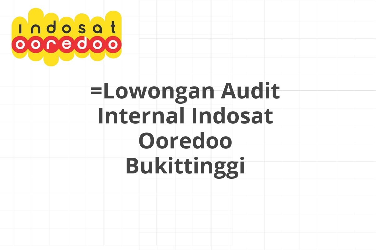 =Lowongan Audit Internal Indosat Ooredoo Bukittinggi