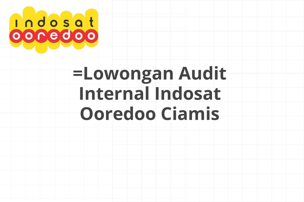 =Lowongan Audit Internal Indosat Ooredoo Ciamis