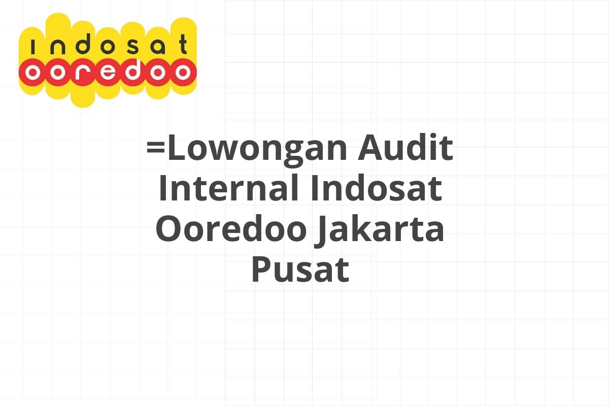 =Lowongan Audit Internal Indosat Ooredoo Jakarta Pusat