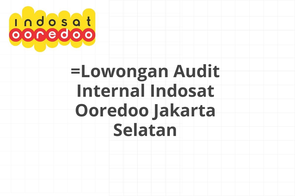 =Lowongan Audit Internal Indosat Ooredoo Jakarta Selatan