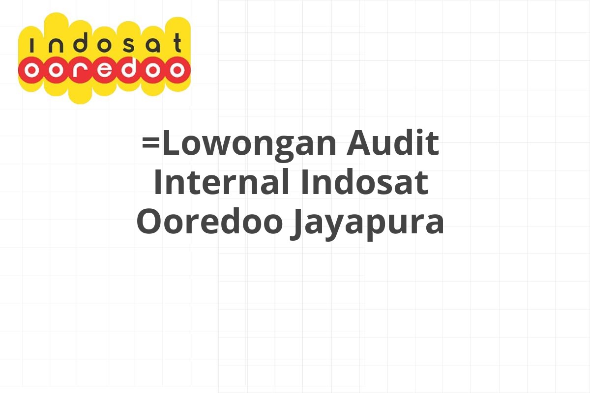 =Lowongan Audit Internal Indosat Ooredoo Jayapura